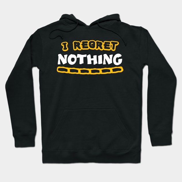 I Regret Nothing - Funny Saying Quotes Gift Ideas Hoodie by Pezzolano
